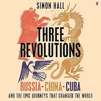 Three Revolutions Russia, China, Cuba And The Epic Journeys That Changed The World