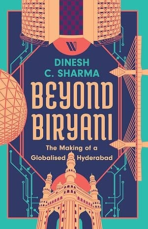 Beyond Biryani The Making Of A Globalised Hyderabad
