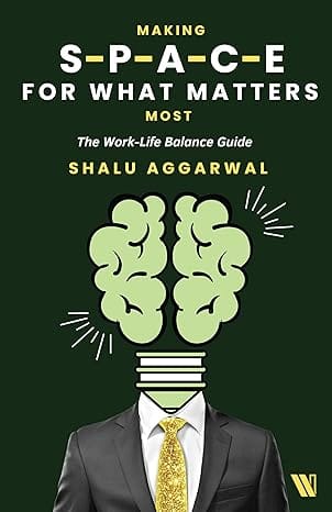 Making Space For What Matters Most The Work-life Balance Guide