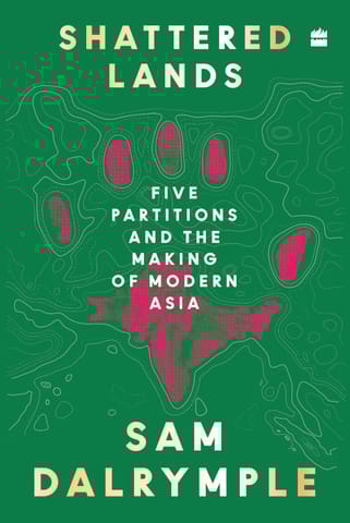Shattered Lands: Five Partitions and the Making of Modern Asia