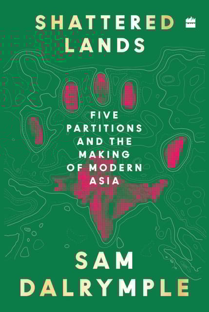 Shattered Lands: Five Partitions and the Making of Modern Asia