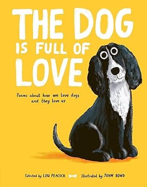 The Dog Is Full Of Love Poems About How We Love Dogs And They Love Us