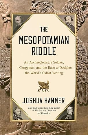 The Mesopotamian Riddle An Archaeologist, A Soldier, A Clergyman, And The Race To Decipher The Worlds Oldest Writing