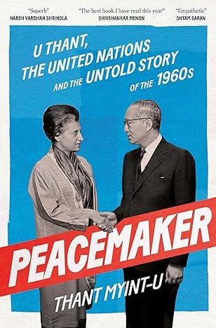 Peacemaker U Thant, The United Nations And The Untold Story Of The 1960s