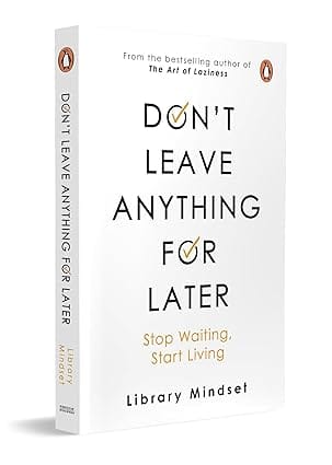 Dont Leave Anything For Later Stop Waiting, Start Living
