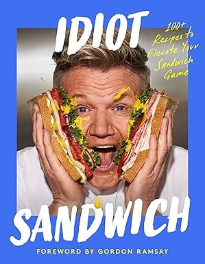 Idiot Sandwich 100+ Recipes To Elevate Your Sandwich Game