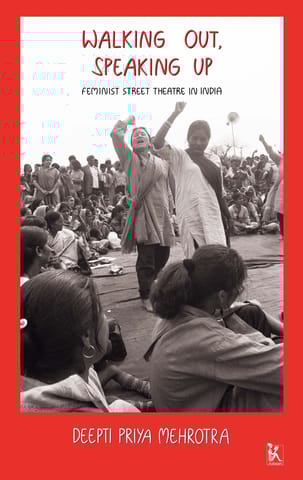 Walking Out, Speaking Up Feminist Street Theatre In India
