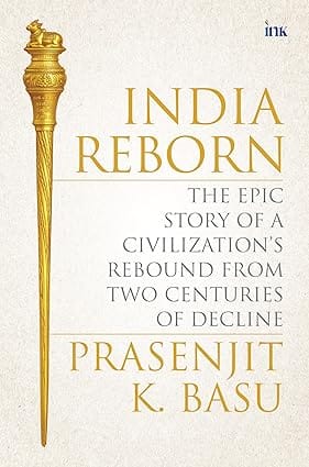 India Reborn The Epic Story Of A Civilizations Rebound From Two Centuries Of Decline