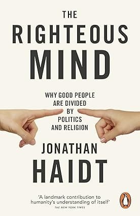 The Righteous Mind Why Good People Are Divided By Politics And Religion
