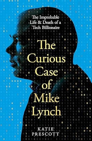 The Curious Case Of Mike Lynch The Improbable Life & Death Of A Tech Billionaire