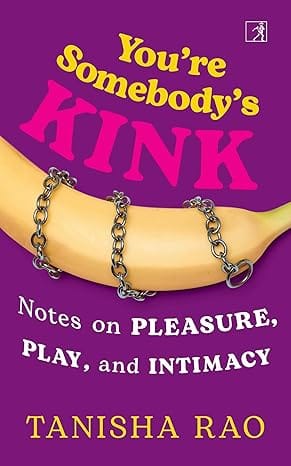 Youre Somebodys Kink Notes On Pleasure, Play, And Intimacy