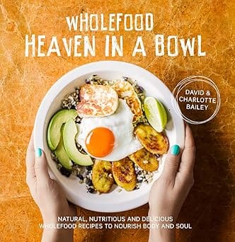 Wholefood Heaven In A Bowl Natural, Nutritious And Delicious Wholefood Recipes To Nourish Body And Soul