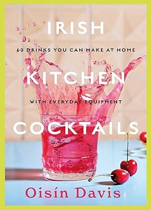 Irish Kitchen Cocktails 60 Drinks You Can Make At Home With Everyday Equipment
