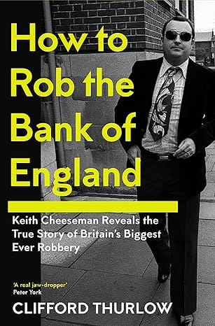 How To Rob The Bank Of England Keith Cheeseman Reveals The True Story Of Britains Biggest Ever Robbery