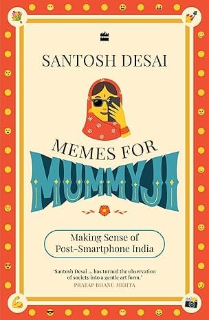 Memes For Mummyji Making Sense Of Post-smartphone India