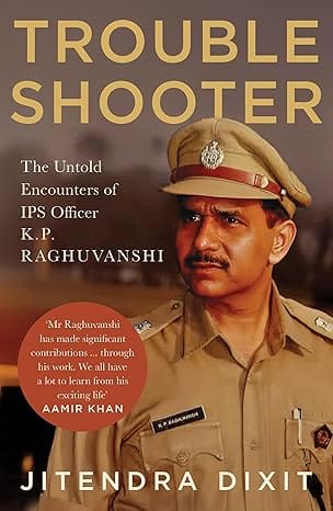 Troubleshooter The Untold Encounters Of Ips Officer K. P. Raghuvanshi