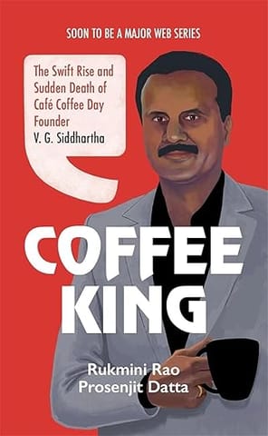 Coffee King The Swift Rise And Sudden Death Of Cafe Coffee Day Founder V. G. Siddhartha