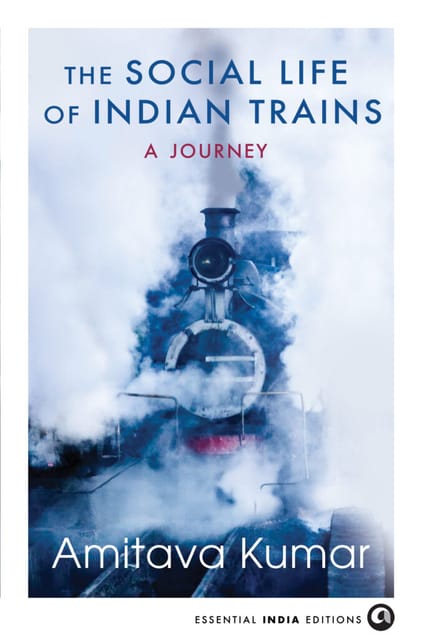 The Social Life Of Indian Trains A Journey