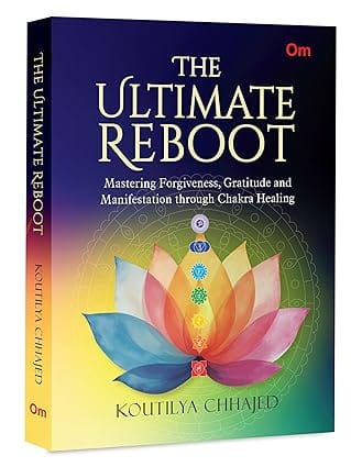 The Ultimate Reboot Mastering Forgiveness, Gratitude And Manifestation Through Chakra Healing