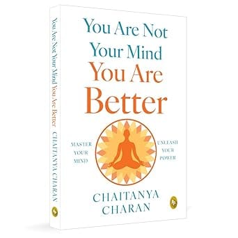 You Are Not Your Mind You Are Better By Chaitanya Charan