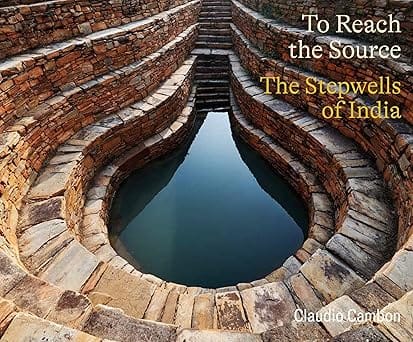 To Reach The Source The Stepwells Of India