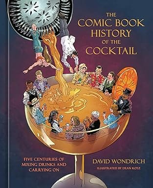 The Comic Book History Of The Cocktail Five Centuries Of Mixing Drinks And Carrying On