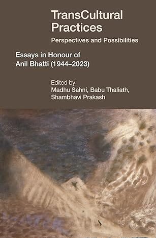 Transcultural Practices Perspectives And Possibilities Essays In Honour Of Anil Bhatti 1944�2023