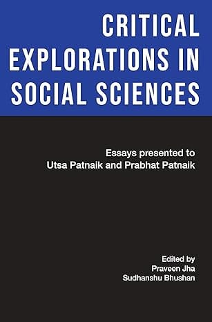 Critical Explorations In Social Sciences Essays For Utsa Patnaik And Prabhat Patnaik