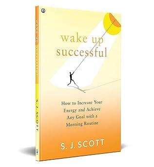 Wake Up Successful How To Increase Your Energy And Achieve Any Goal With A Morning Routine