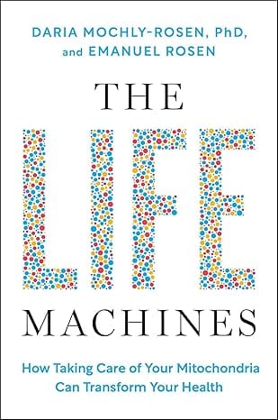 The Life Machines How Taking Care Of Your Mitochondria Can Transform Your Health