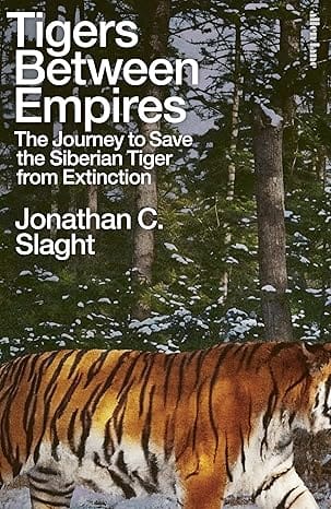 Tigers Between Empires The Journey To Save The Siberian Tiger From Extinction