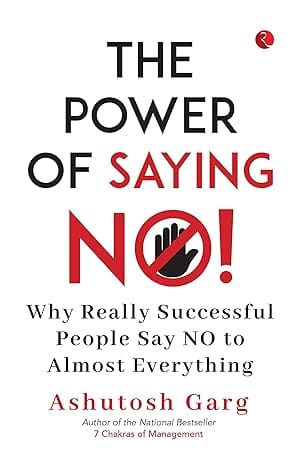 The Power Of Saying No! Why Really Successful People Say No To Almost Everything