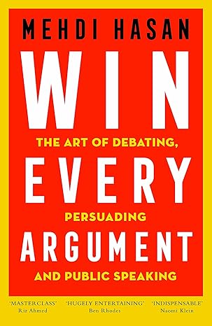 Win Every Argument The Art Of Debating, Persuading And Public Speaking
