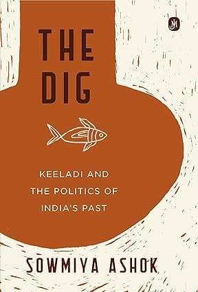 The Dig Keeladi And The Politics Of Indias Past