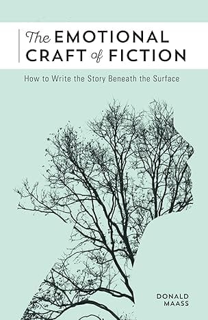The Emotional Craft Of Fiction How To Write The Story Beneath The Surface