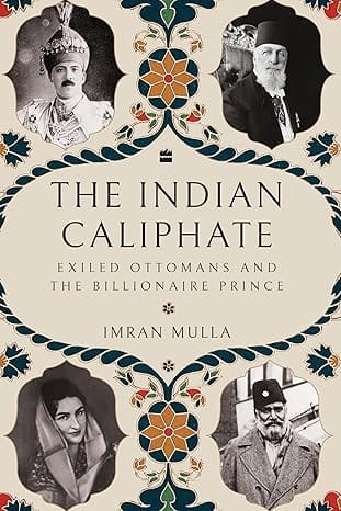 The Indian Caliphate Exiled Ottomans And The Billionaire Prince