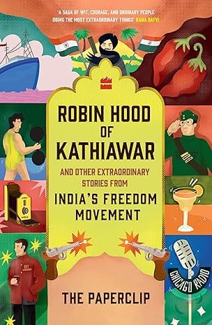 Robin Hood of Kathiawar and Other Extraordinary Tales from India's Freedom Movement