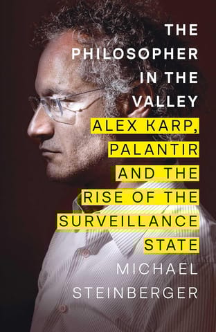 The Philosopher In The Valley Alex Karp, Palantir And The Rise Of The Surveillance State