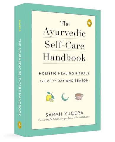 The Ayurvedic Self-care Handbook Holistic Healing Rituals For Every Day And Season