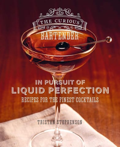 The Curious Bartender In Pursuit Of Liquid Perfection Recipes For The Finest Cocktails