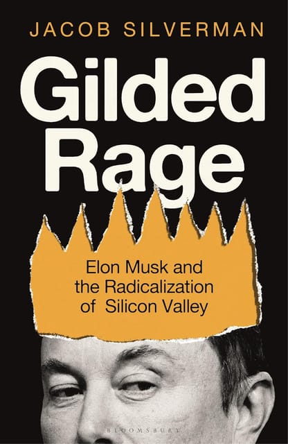 Gilded Rage: Elon Musk and the Radicalization of Silicon Valley