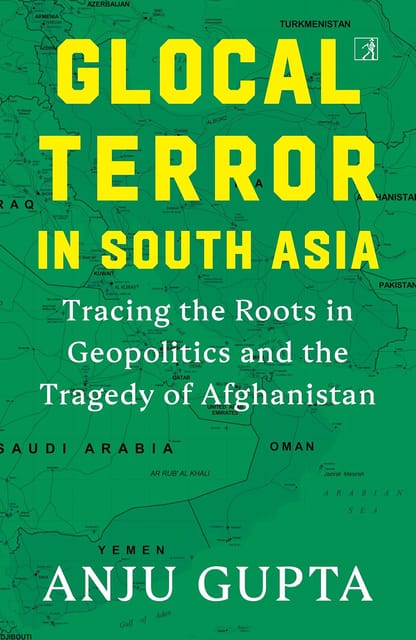 Glocal Terror In South Asia Tracing The Roots In Geopolitics And The Tragedy Of Afghanistan