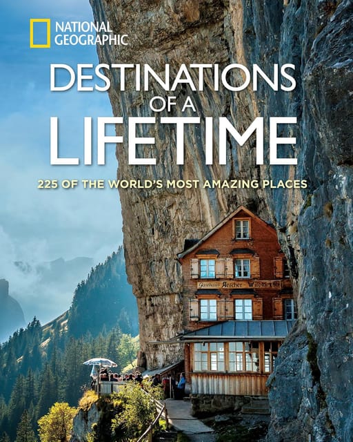 Destinations Of A Lifetime 225 Of The Worlds Most Amazing Places