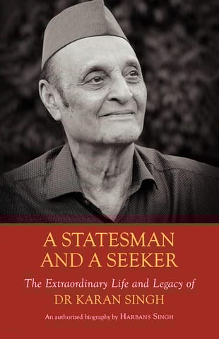 A Statesman And A Seeker The Extraordinary Life And Legacy Of Dr Karan Singh