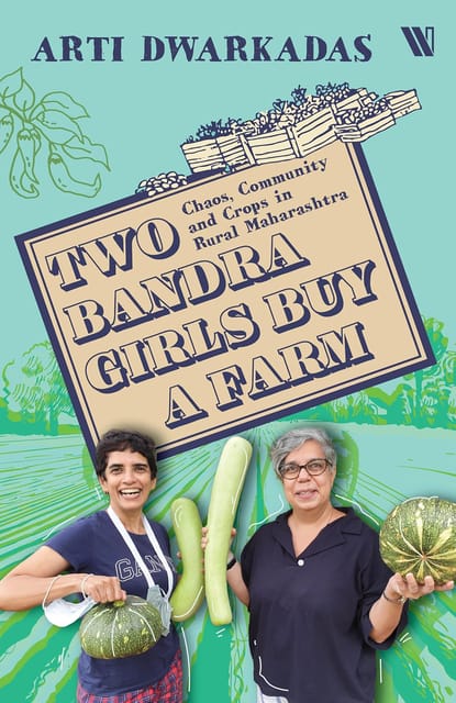 Two Bandra Girls Buy A Farm Chaos, Community And Crops In Rural Maharashtra