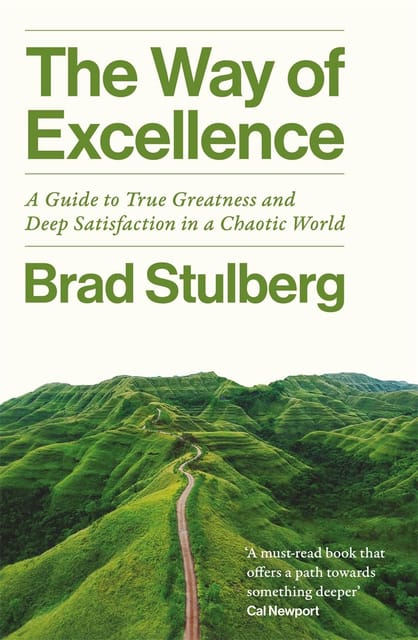 The Way Of Excellence A Guide To True Greatness And Deep Satisfaction In A Chaotic World