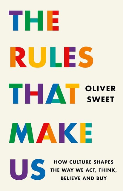 The Rules That Make Us How Culture Shapes The Way We Act, Think, Believe And Buy