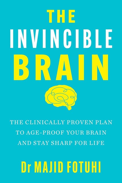 The Invincible Brain The Clinically Proven Plan To Age-proof Your Brain And Stay Sharp For Life