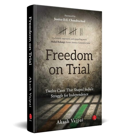 Freedom On Trial Twelve Cases That Shaped Indias Struggle For Independence