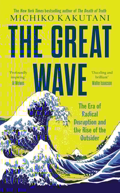 The Great Wave The Era Of Radical Disruption And The Rise Of The Outsider